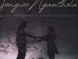 DJ Edit SA – Sengize Ngamthola ft. LaErhnzo & TooZee & Ntandokazy