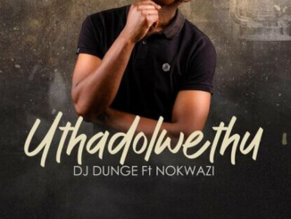DJ Dunge – Uthadolwethu ft. Nokwazi