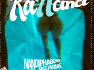 Nandipha808 – KANCINCI ft. Ney & Miss Pammie