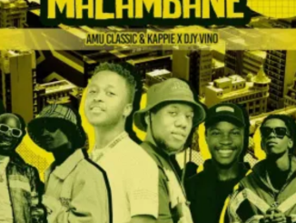 Amu Classic, Kappie & Djy Vino – Malambane ft. Mellow & Sleazy & LeeMcKrazy